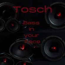 Tosch: Bass in Your Face