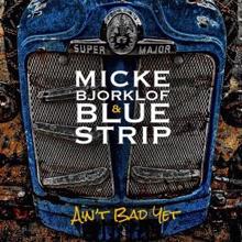 Micke Bjorklof & Blue Strip: It Ain't Bad Yet