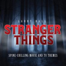 Larry Hall: Stranger Things: Spine-Chilling Movie And TV Themes