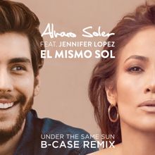 Alvaro Soler, Jennifer Lopez: El Mismo Sol (Under The Same Sun) (B-Case Remix)