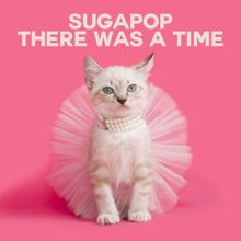 Sugapop: There Was a Time