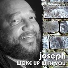 JOSEPH: Woke up with you