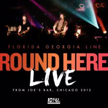 Florida Georgia Line: Round Here (Live From Joe's Bar, Chicago / 2012)