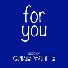 Deejay Chris White: For You
