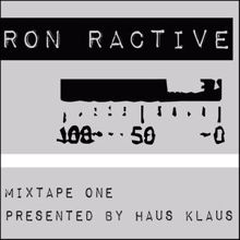 Ron Ractive: Ron Ractive Mixtape One Presented By Haus Klaus