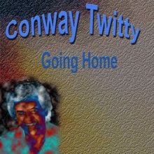 Conway Twitty: Conway Twitty Going Home