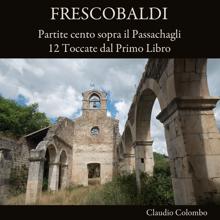 Claudio Colombo: Frescobaldi: Partite cento sopra il Passachagli / 12 Toccate dal Primo Libro