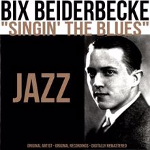 Bix Beiderbecke: Singin' the Blues