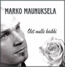 Marko Maunuksela: Olet mulle kaikki