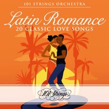 101 Strings Orchestra: Latin Romance: 20 Classic Love Songs