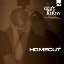 Homecut: I Don't Even Know