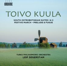Turku Philharmonic Orchestra: Toivo Kuula: South Ostrobothnian Suites 1 & 2, Festive March, Op. 13 and Prelude & Fugue, Op. 10