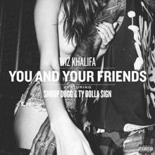 Wiz Khalifa, Snoop Dogg, Ty Dolla $ign: You and Your Friends (feat. Snoop Dogg & Ty Dolla $ign)