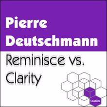 Pierre Deutschmann: Reminisce vs. Clarity