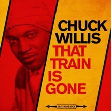 Chuck Willis: That Train is Gone