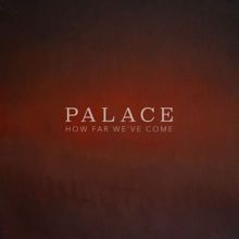 Palace: How Far We've Come