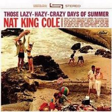 Nat King Cole: Those Lazy, Hazy, Crazy Days Of Summer