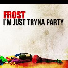 Frost: I'm Just Tryna Party (Clean)