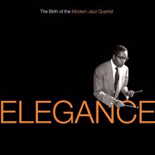 The Modern Jazz Quartet: Elegance: The Birth Of The Modern Jazz Quartet