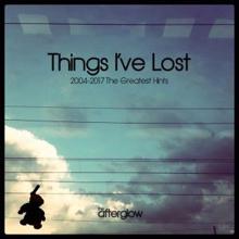 The Afterglow: Things I've Lost (2004-2017 the Greatest Hints)