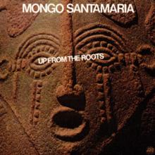 Mongo Santamaría: Up From The Roots
