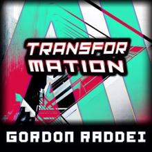 Gordon Raddei: Transformation
