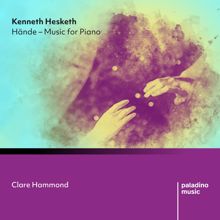 Clare Hammond: Kenneth Hesketh: Hände - Music for Piano