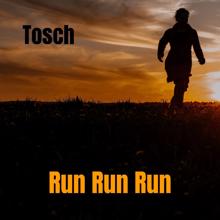 Tosch: Run Run Run