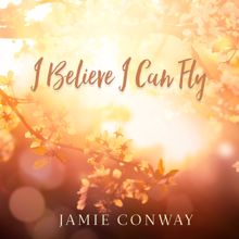 Jamie Conway: I Believe I Can Fly