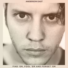 Anderson East: Find 'Em, Fool 'Em and Forget 'Em