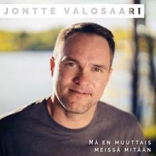 Jontte Valosaari: Mä en muuttais meissä mitään
