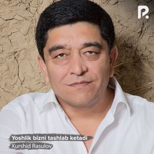 Xurshid Rasulov: Yoshlik bizni tashlab ketadi