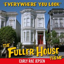 Carly Rae Jepsen: Everywhere You Look (The Fuller House Theme)