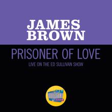 James Brown: Prisoner Of Love (Live On The Ed Sullivan Show, October 30, 1966) (Prisoner Of LoveLive On The Ed Sullivan Show, October 30, 1966)