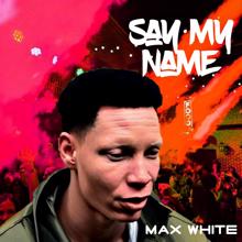 Max white: Say My Name