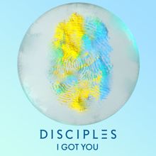 Disciples: I Got You