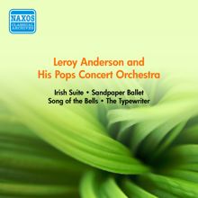 Leroy Anderson: Anderson, L.: Irish Suite / Sandpaper Ballet / Song of the Bells / the Typewriter (Anderson and His Pops Concert Orchestra) (1952-1954)