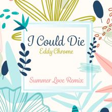 Eddy Chrome: I Could Die (Summer Love Remix)