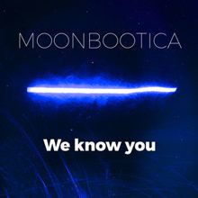 Moonbootica: We Know You