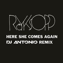 Röyksopp: Here She Comes Again (DJ Antonio Remix)