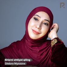 Dildora Niyozova: Erlarni ehtiyot qiling