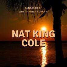 Nat King Cole: Fantastico (The Spanish Songs)