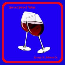 George A. Johnson Jr.: Sweet Sweet Wine