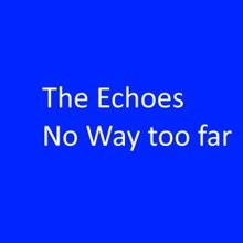 The Echoes: No Way Too Far (Live)