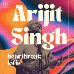 Arijit Singh: Best of Arijit Singh - Heartbreak Lofis