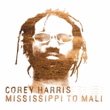 Corey Harris: Mississippi To Mali