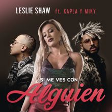 Leslie Shaw feat. Kapla y Miky: Si Me Ves Con Alguien (Remix)