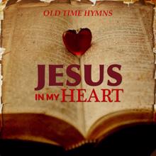 Various Artists: Jesus in My Heart: Old Time Hymns, Vol 1