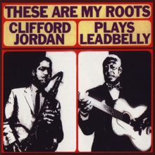 Clifford Jordan: These Are My Roots: Clifford Jordan Plays Leadbelly