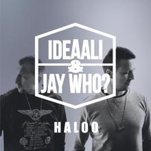 Ideaali & Jay Who?: Haloo